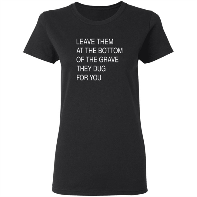 Leave Them In The Grave Shirt Leave Them In The Grave Shirt