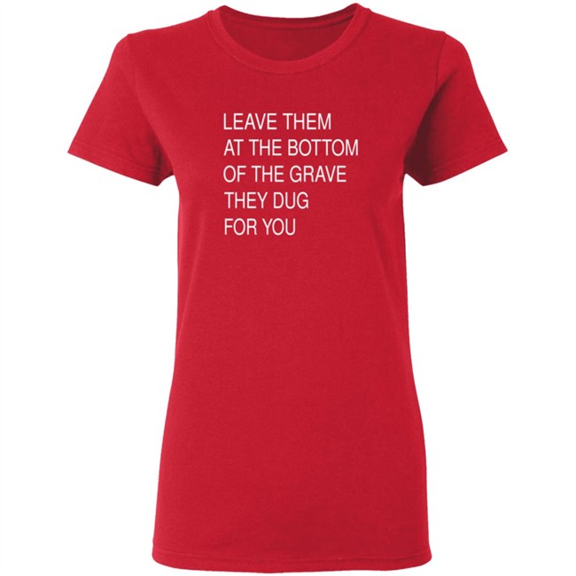 Leave Them In The Grave Shirt Leave Them In The Grave Shirt