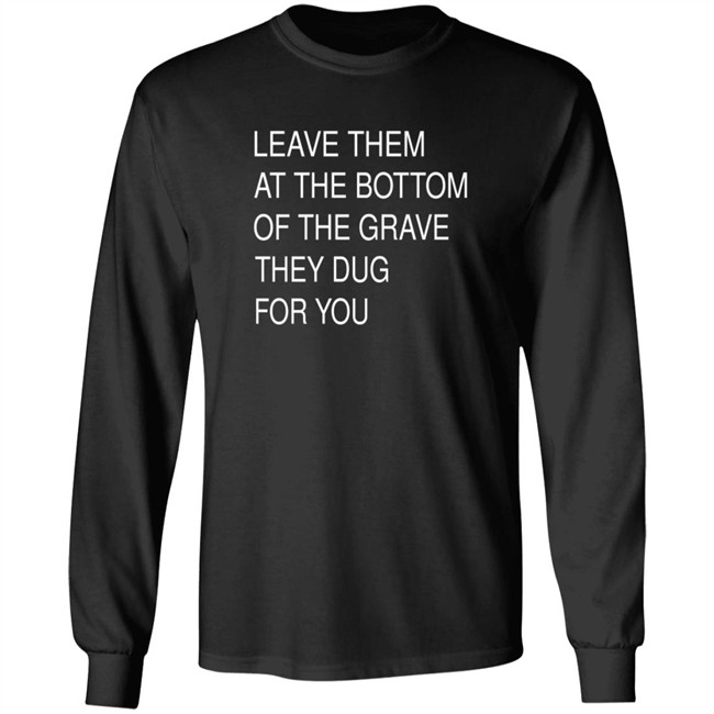 Leave Them In The Grave Shirt Leave Them In The Grave Shirt