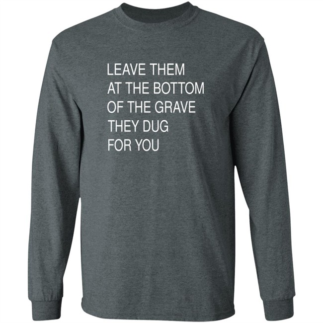 Leave Them In The Grave Shirt Leave Them In The Grave Shirt