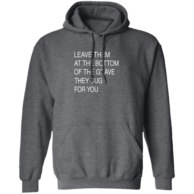 Leave Them In The Grave Shirt Leave Them In The Grave Shirt