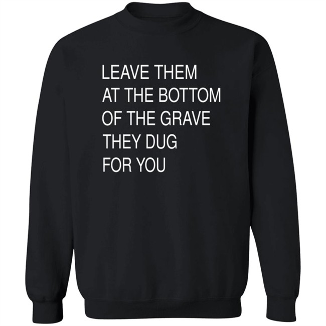 Leave Them In The Grave Shirt Leave Them In The Grave Shirt