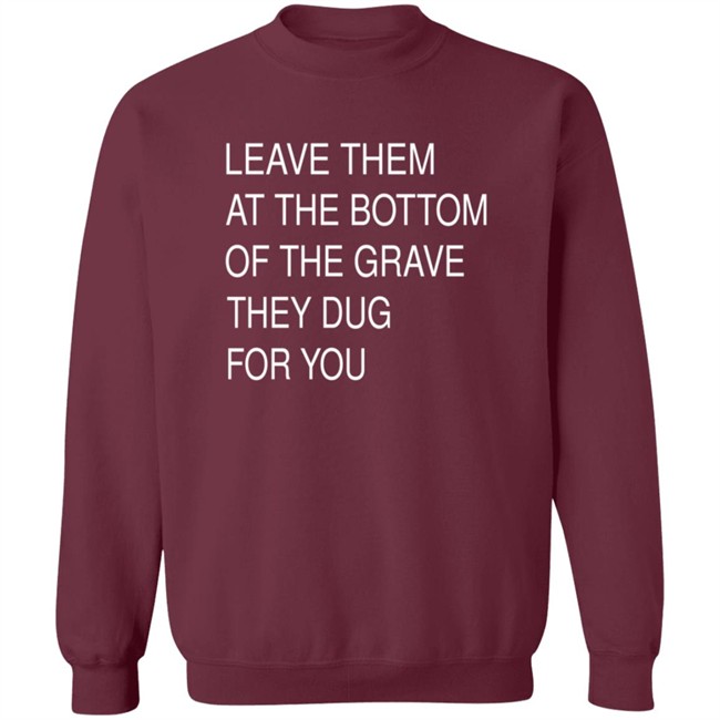 Leave Them In The Grave Shirt Leave Them In The Grave Shirt
