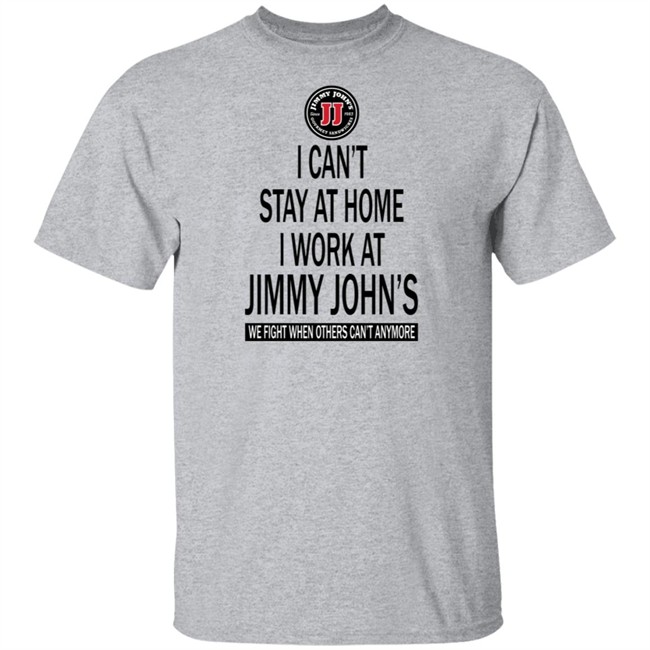 I cant stay at home I work at Jimmy Johns we fight when others can't anymore shirt I cant stay at home I work at Jimmy Johns we fight when others can't anymore shirt