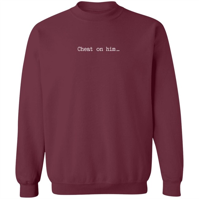 Cheat On Him Shirt Cheat On Him Shirt