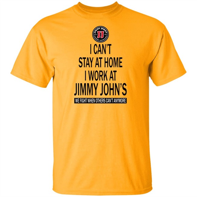 I cant stay at home I work at Jimmy Johns we fight when others can't anymore shirt I cant stay at home I work at Jimmy Johns we fight when others can't anymore shirt