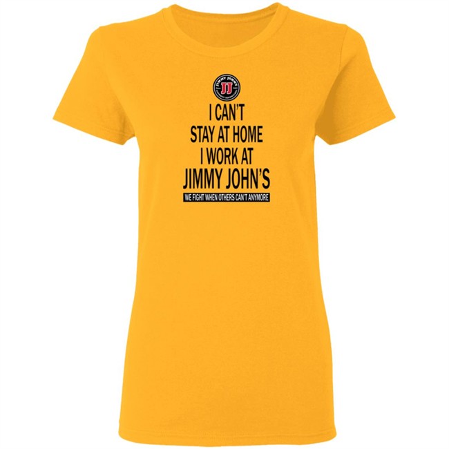 I cant stay at home I work at Jimmy Johns we fight when others can't anymore shirt I cant stay at home I work at Jimmy Johns we fight when others can't anymore shirt