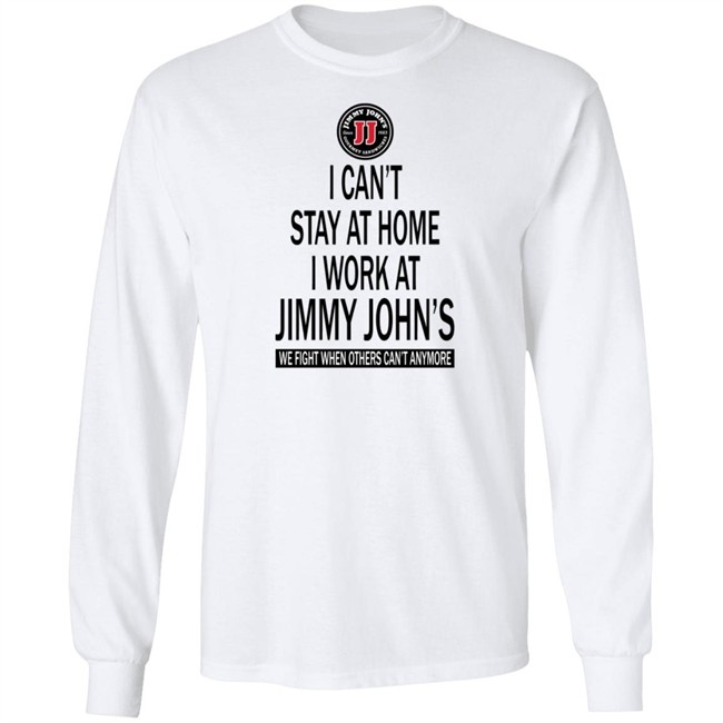 I cant stay at home I work at Jimmy Johns we fight when others can't anymore shirt I cant stay at home I work at Jimmy Johns we fight when others can't anymore shirt
