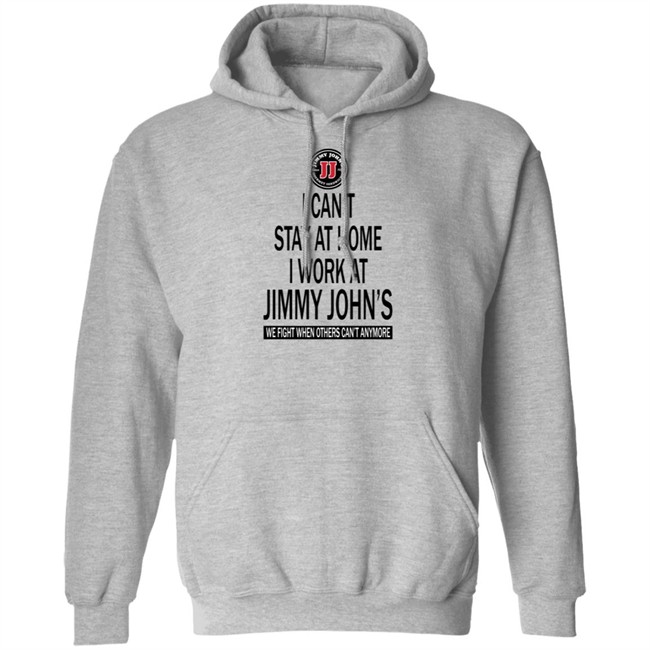I cant stay at home I work at Jimmy Johns we fight when others can't anymore shirt I cant stay at home I work at Jimmy Johns we fight when others can't anymore shirt