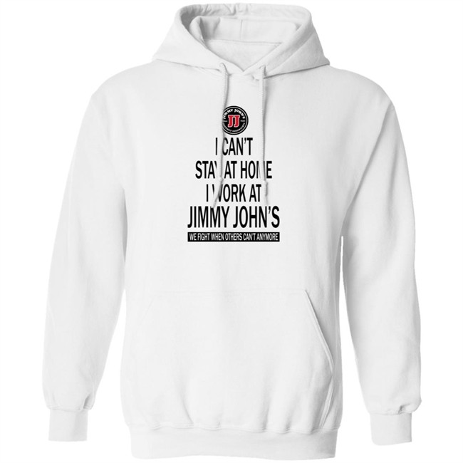 I cant stay at home I work at Jimmy Johns we fight when others can't anymore shirt I cant stay at home I work at Jimmy Johns we fight when others can't anymore shirt