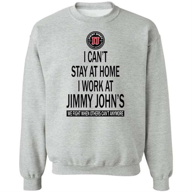 I cant stay at home I work at Jimmy Johns we fight when others can't anymore shirt I cant stay at home I work at Jimmy Johns we fight when others can't anymore shirt