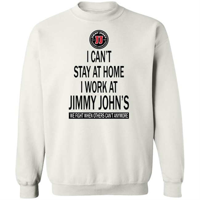 I cant stay at home I work at Jimmy Johns we fight when others can't anymore shirt I cant stay at home I work at Jimmy Johns we fight when others can't anymore shirt