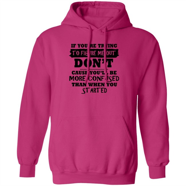 If You’re Trying To Figure Me Out Shirt Don't Cause You'll Be More Confused Than When You Started If You’re Trying To Figure Me Out Shirt Don't Cause You'll Be More Confused Than When You Started