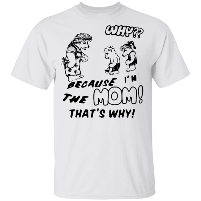 Why Because Im The Mom Thats Why Shirt