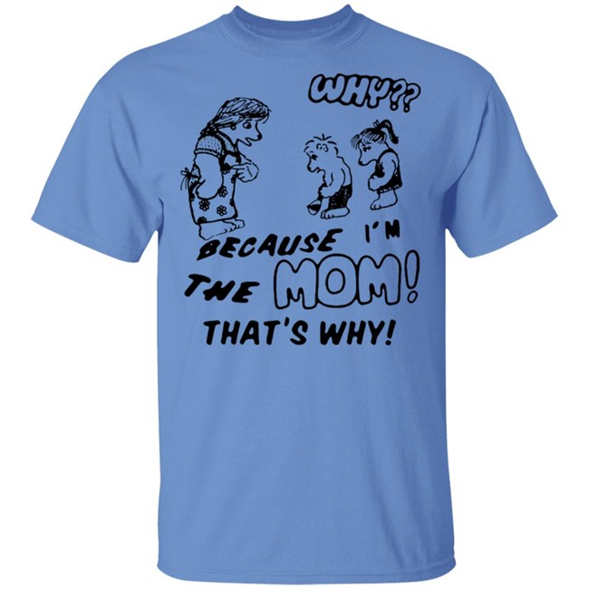 Why Because Im The Mom Thats Why Shirt Why Because Im The Mom Thats Why Shirt