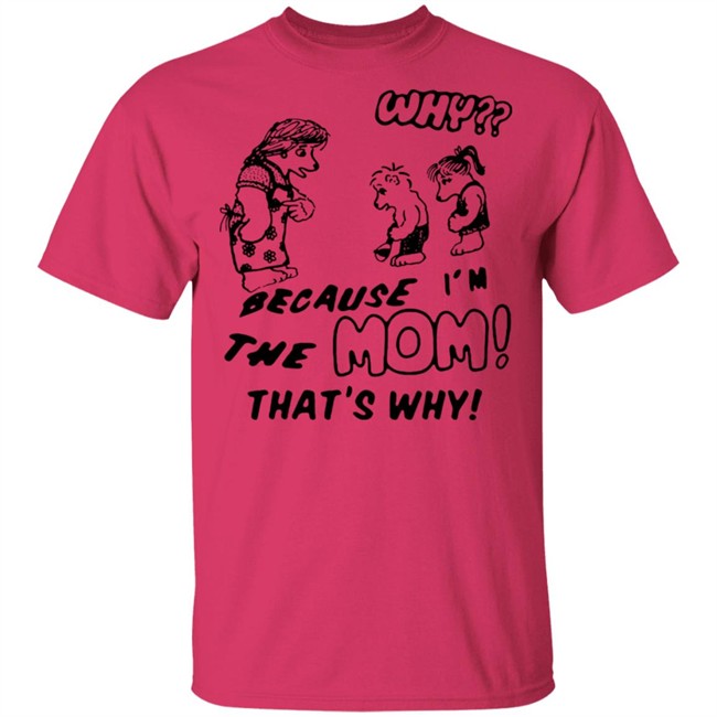 Why Because Im The Mom Thats Why Shirt Why Because Im The Mom Thats Why Shirt
