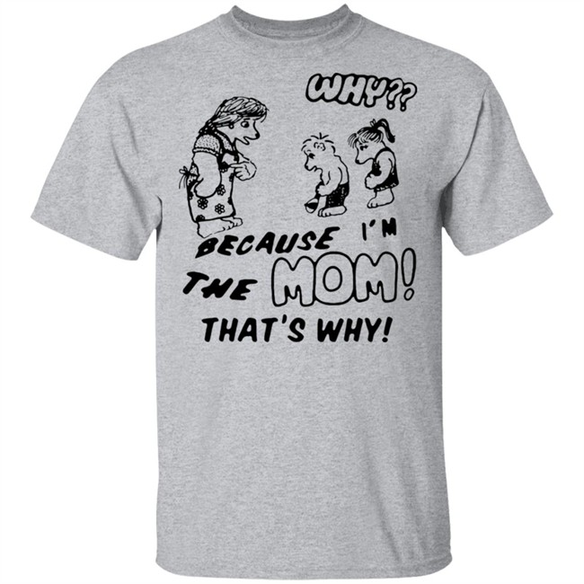 Why Because Im The Mom Thats Why Shirt Why Because Im The Mom Thats Why Shirt