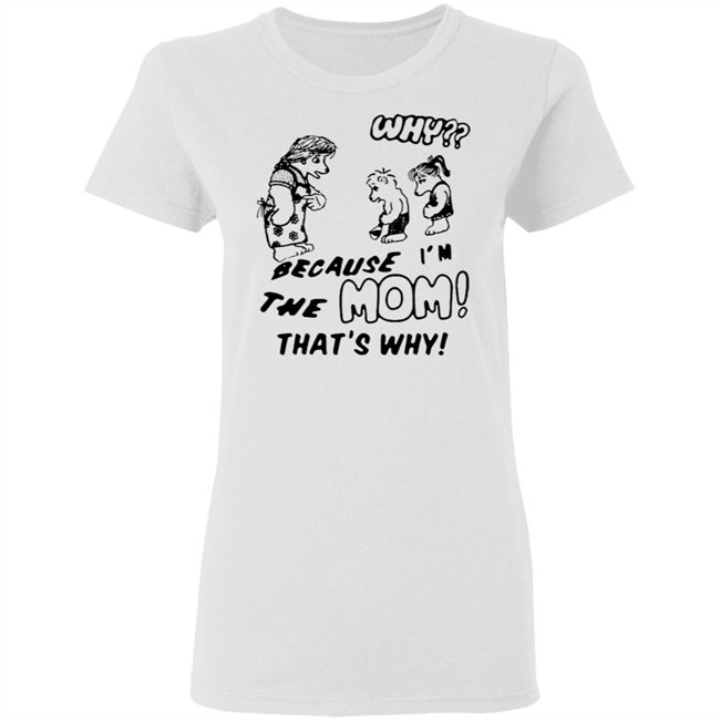 Why Because Im The Mom Thats Why Shirt Why Because Im The Mom Thats Why Shirt