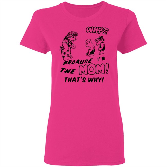 Why Because Im The Mom Thats Why Shirt Why Because Im The Mom Thats Why Shirt