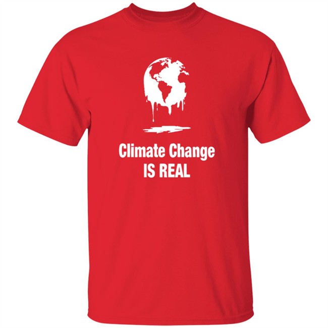 Climate Change Is Real Shirt Climate Change Is Real Shirt