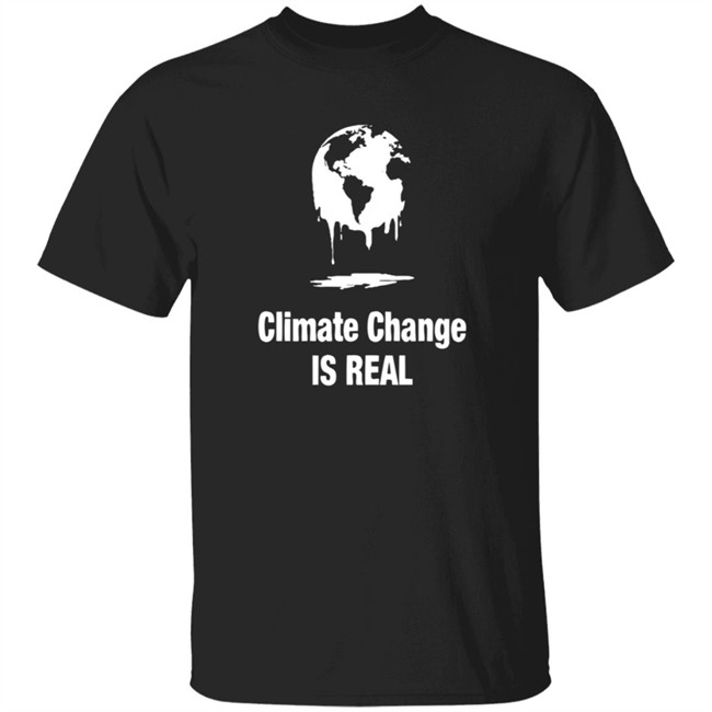 Climate Change Is Real Shirt Climate Change Is Real Shirt