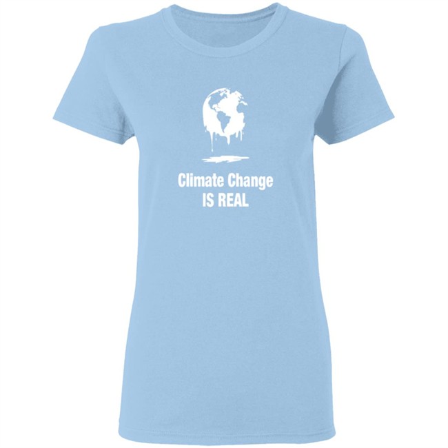 Climate Change Is Real Shirt Climate Change Is Real Shirt