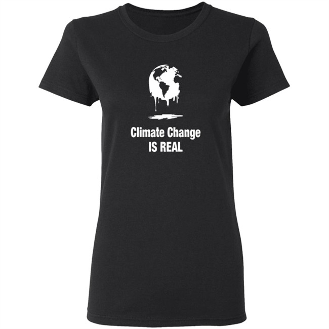 Climate Change Is Real Shirt Climate Change Is Real Shirt
