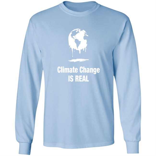 Climate Change Is Real Shirt Climate Change Is Real Shirt