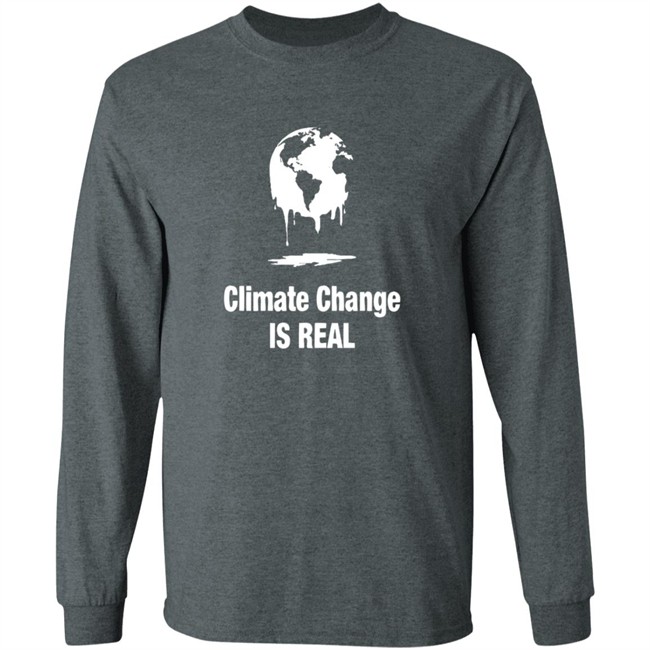 Climate Change Is Real Shirt Climate Change Is Real Shirt