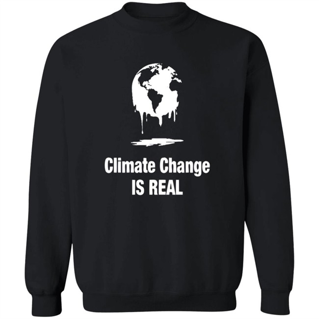 Climate Change Is Real Shirt Climate Change Is Real Shirt