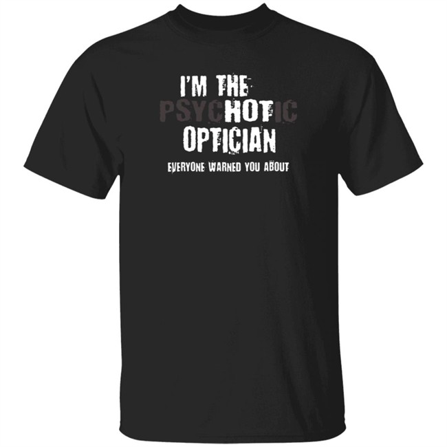 I'm A Hot Psychotic Optician Warning Funny Gift Optometrist T Shirt