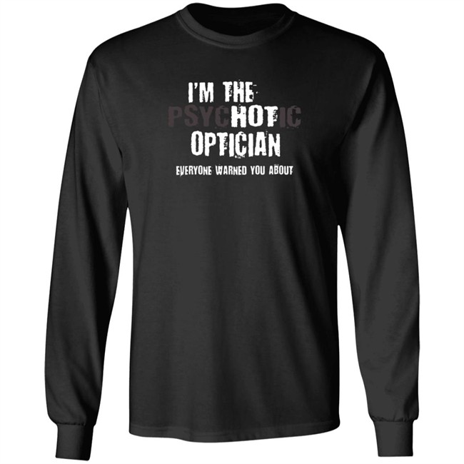 I'm A Hot Psychotic Optician Warning Funny Gift Optometrist T Shirt I'm A Hot Psychotic Optician Warning Funny Gift Optometrist T Shirt