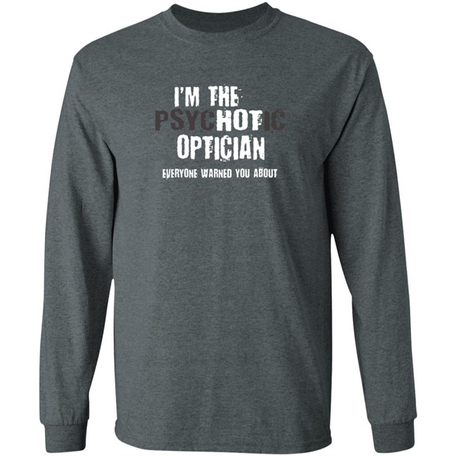 I'm A Hot Psychotic Optician Warning Funny Gift Optometrist T Shirt I'm A Hot Psychotic Optician Warning Funny Gift Optometrist T Shirt