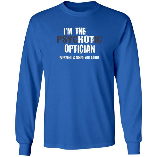 I'm A Hot Psychotic Optician Warning Funny Gift Optometrist T Shirt I'm A Hot Psychotic Optician Warning Funny Gift Optometrist T Shirt