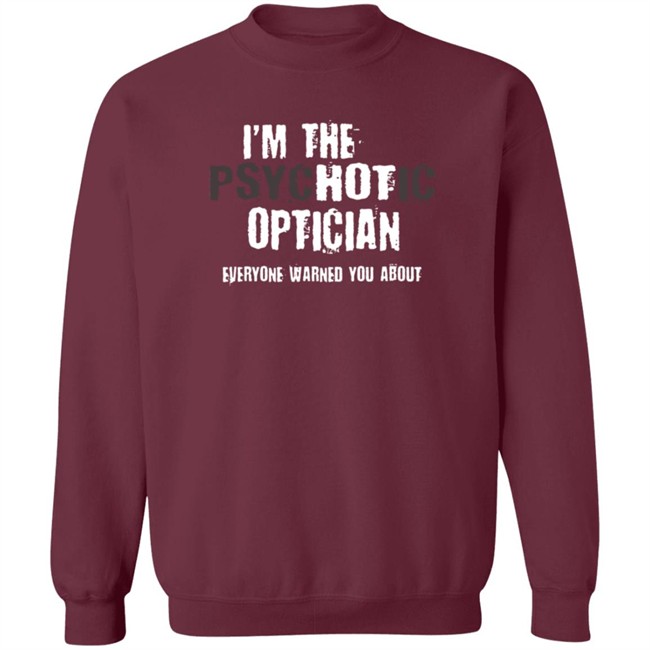 I'm A Hot Psychotic Optician Warning Funny Gift Optometrist T Shirt I'm A Hot Psychotic Optician Warning Funny Gift Optometrist T Shirt