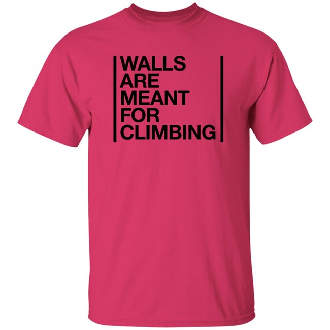 Walls Are Meant For Climbing Shirt Walls Are Meant For Climbing Shirt