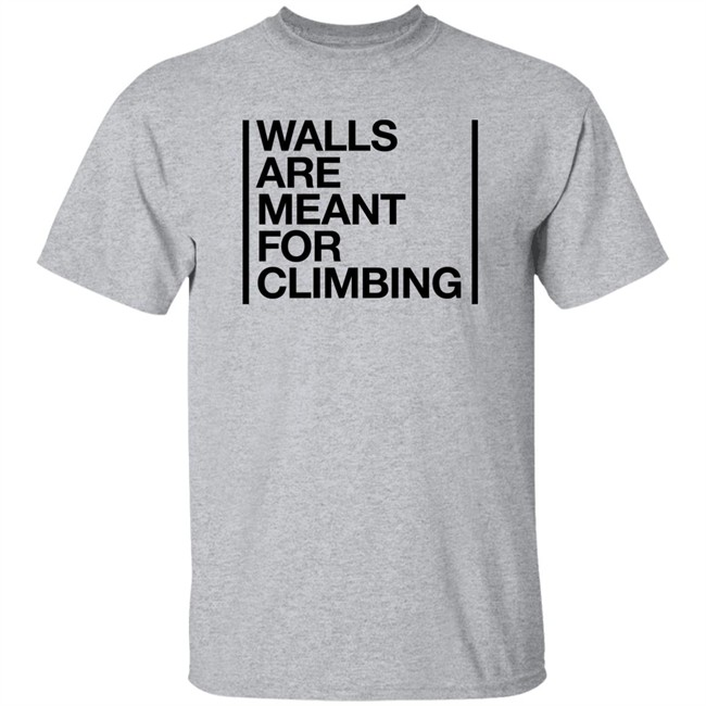 Walls Are Meant For Climbing Shirt Walls Are Meant For Climbing Shirt