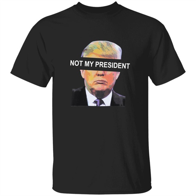 Not My President Shirt Donald Trump Is Not My President T Shirt