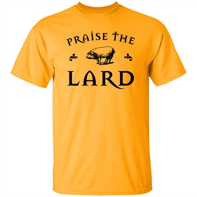 Praise The Lard Shirt Praise The Lard Shirt