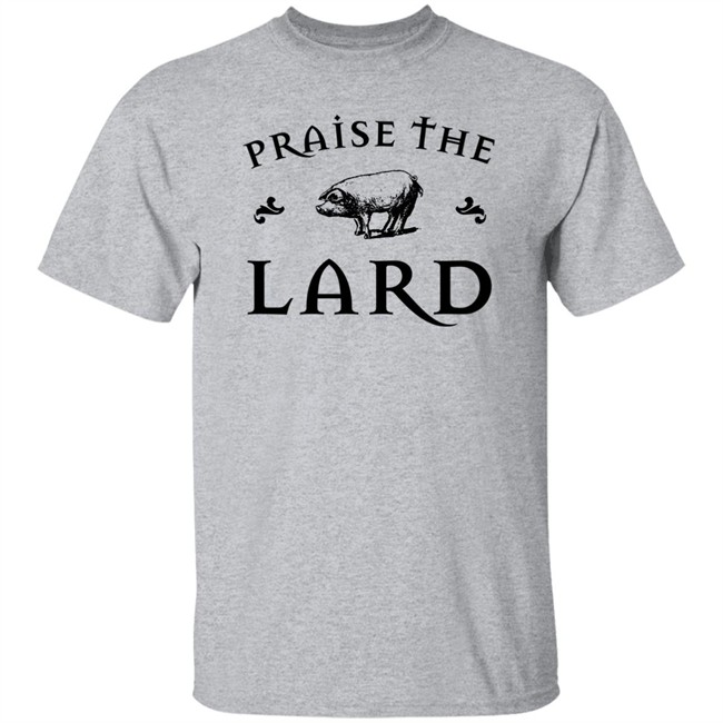 Praise The Lard Shirt Praise The Lard Shirt