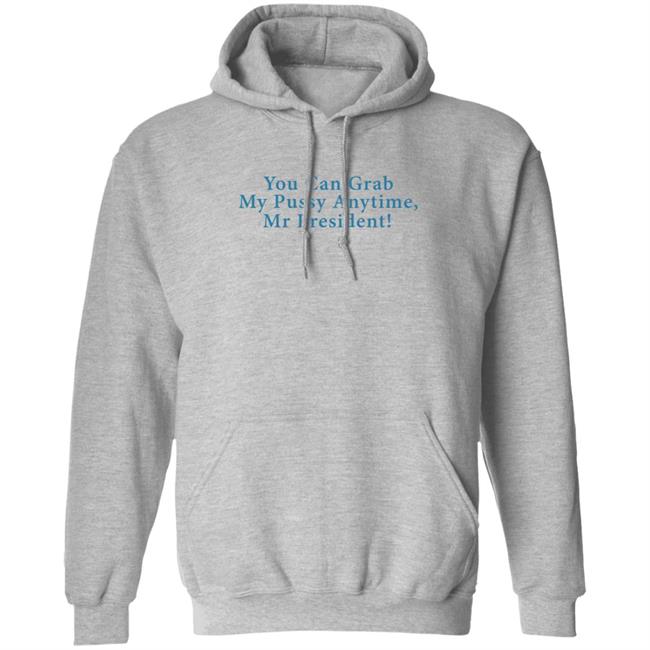 You Can Grab My Pussy Anytime Mr President Shirt You Can Grab My Pussy Anytime Mr President Shirt