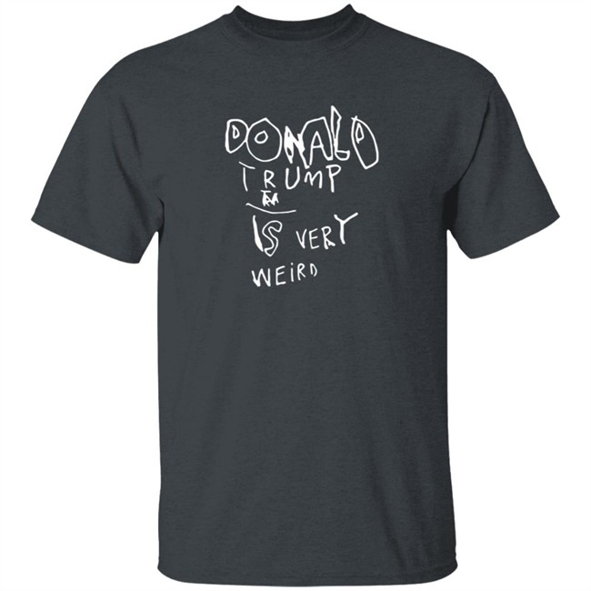 Donald Trump Is Very Weird Sign Edition Shirt