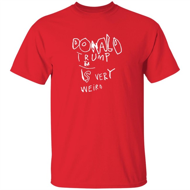 Donald Trump Is Very Weird Sign Edition Shirt Donald Trump Is Very Weird Sign Edition Shirt