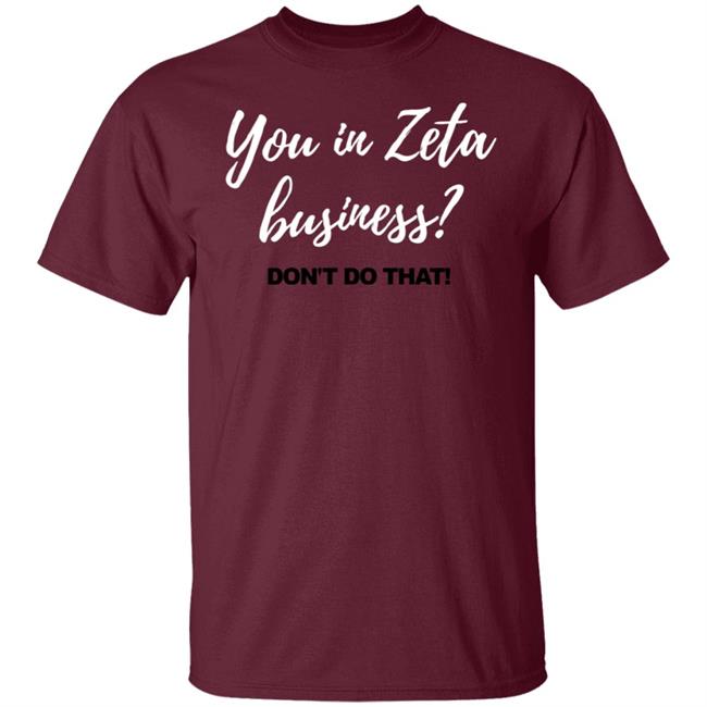 You In Zeta Business Don't Do That Shirt You In Zeta Business Don't Do That Shirt