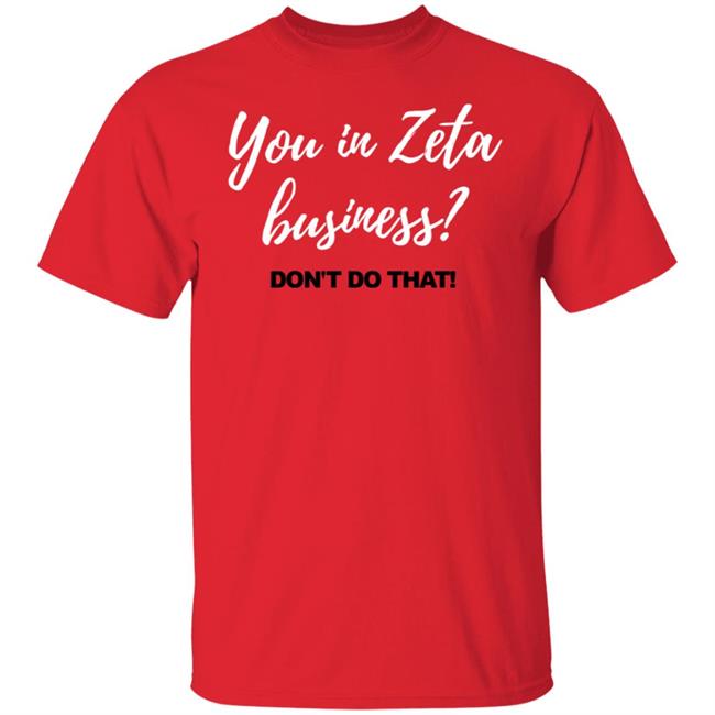 You In Zeta Business Don't Do That Shirt You In Zeta Business Don't Do That Shirt