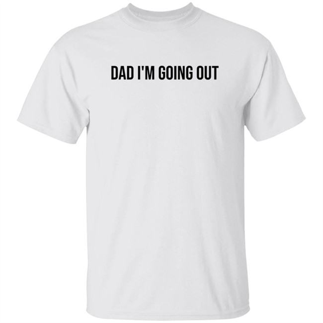 Dad Im Going Out Shirt