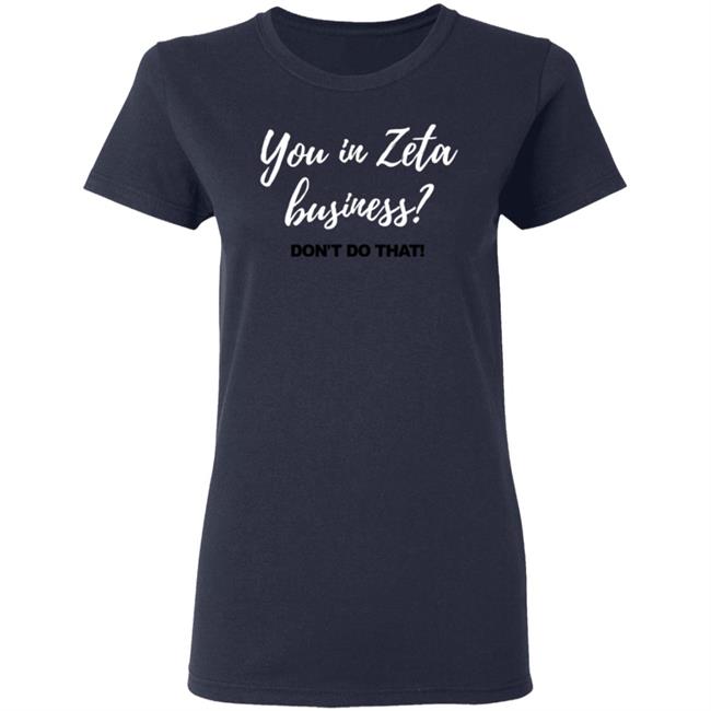 You In Zeta Business Don't Do That Shirt You In Zeta Business Don't Do That Shirt