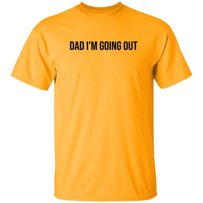 Dad Im Going Out Shirt Dad Im Going Out Shirt