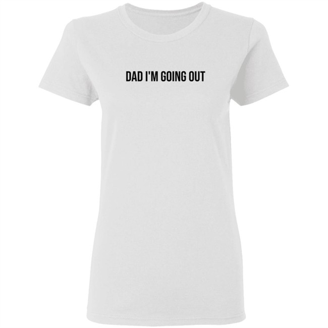 Dad Im Going Out Shirt Dad Im Going Out Shirt