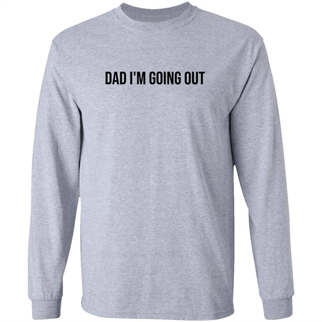Dad Im Going Out Shirt Dad Im Going Out Shirt